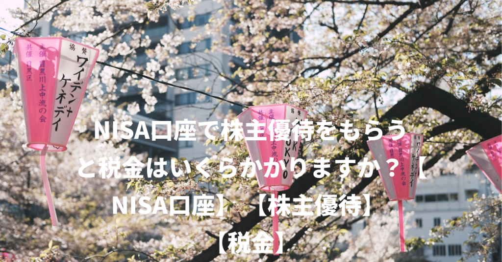 NISA口座で株主優待をもらうと税金はいくらかかりますか？【NISA口座】 【株主優待】 【税金】