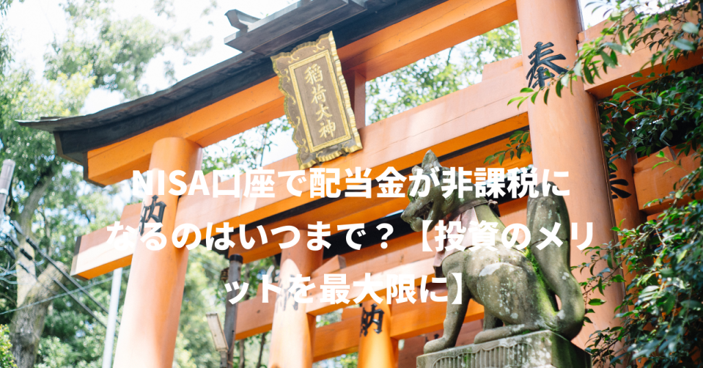 NISA口座で配当金が非課税になるのはいつまで？【投資のメリットを最大限に】